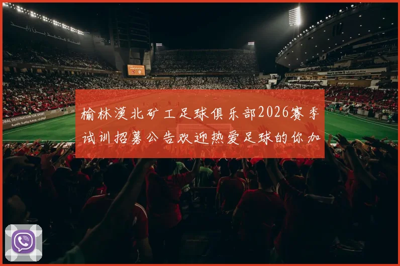 榆林漠北矿工足球俱乐部2026赛季试训招募公告欢迎热爱足球的你加入我们