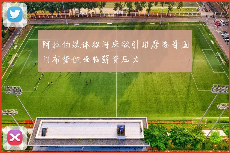 阿拉伯媒体称河床欲引进摩洛哥国门布努但面临薪资压力
