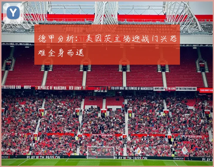 德甲分析：美因茨主场迎战门兴恐难全身而退